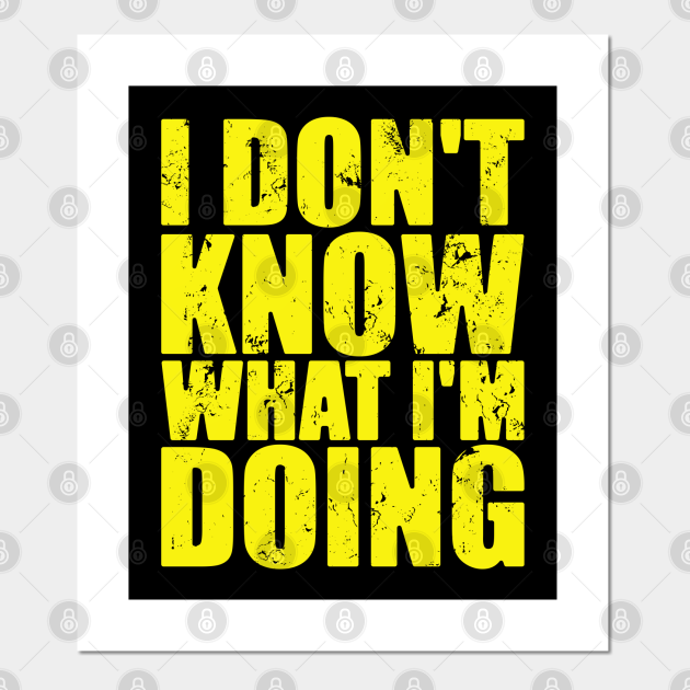 I Don't Know What I'm Doing Fitness Gym Posters and Art Prints